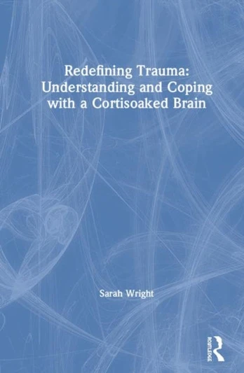 Redefining Trauma: Understanding and Coping with a Cortisoaked Brain