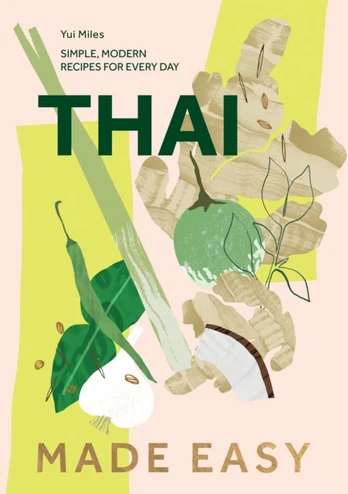 Thai Made Easy, Simple, Modern Recipes for Every Day