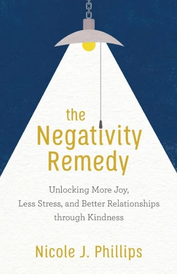 Negativity Remedy – Unlocking More Joy, Less Stress, and Better Relationships through Kindness