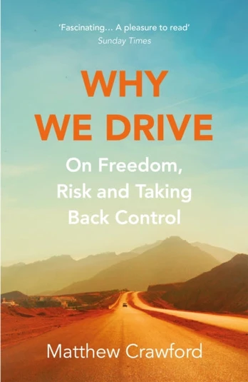 Why We Drive, On Freedom, Risk and Taking Back Control