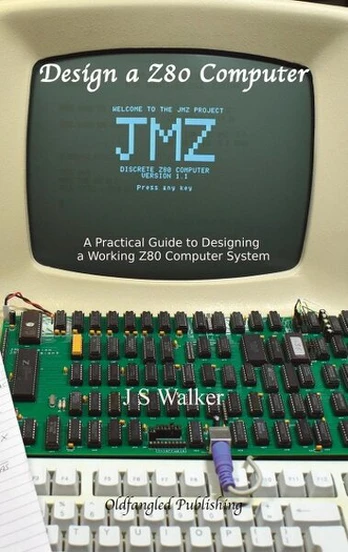 Design a Z80 Computer: A Practical Guide to Designing a Working Z80 Computer System, Design a Z80 Computer: A Practical Guide to Designing a Working Z80 Computer System