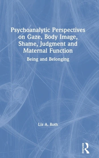 Psychoanalytic Perspectives on Gaze, Body Image, Shame, Judgment and Maternal Function