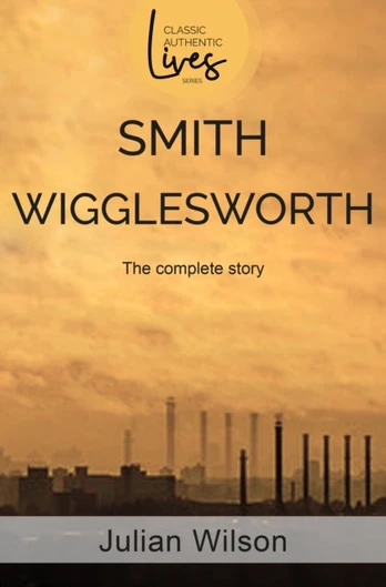 Smith Wigglesworth, The Complete Story