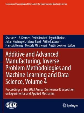 Additive and Advanced Manufacturing, Inverse Problem Methodologies and Machine Learning and Data Science, Volume 4