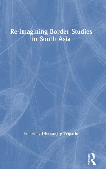 Re-imagining Border Studies in South Asia