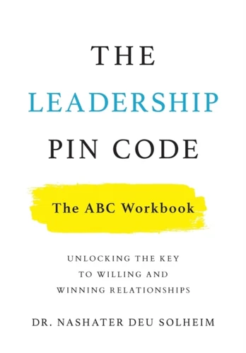 Leadership PIN Code - The ABC Workbook, Unlocking the Key to Willing and Winning Relationships