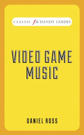 Video Game Music (Classic FM Handy Guides)