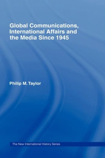 Global Communications, International Affairs and the Media Since 1945