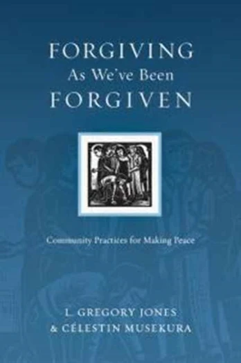Forgiving As We`ve Been Forgiven – Community Practices for Making Peace