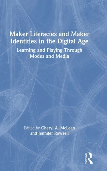 Maker Literacies and Maker Identities in the Digital Age