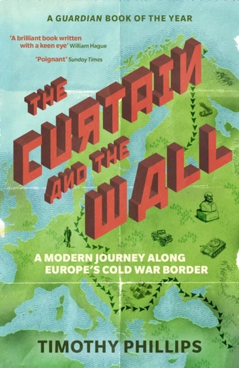 Curtain and the Wall, A Modern Journey Along Europe's Cold War Border