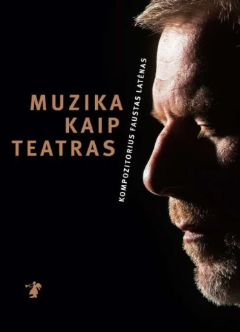 Muzika kaip teatras. Kompozitorius Faustas Latėnas