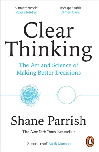 Clear Thinking, The Art and Science of Making Better Decisions