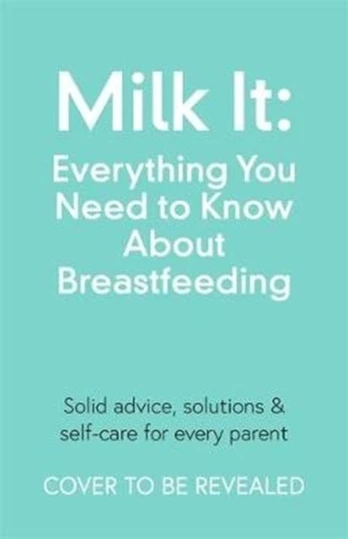 Milk It: Everything You Need to Know About Breastfeeding