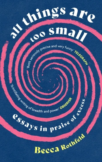All Things Are Too Small, Essays in Praise of Excess