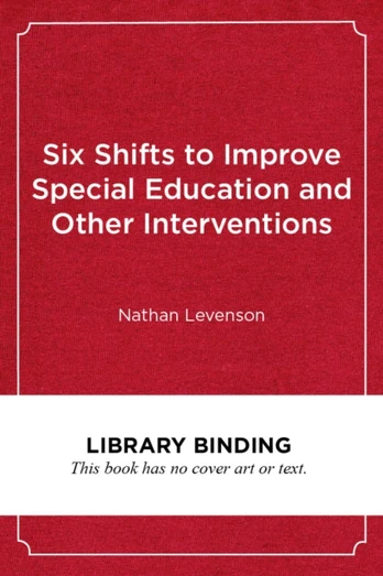 Six Shifts to Improve Special Education and Other Interventions
