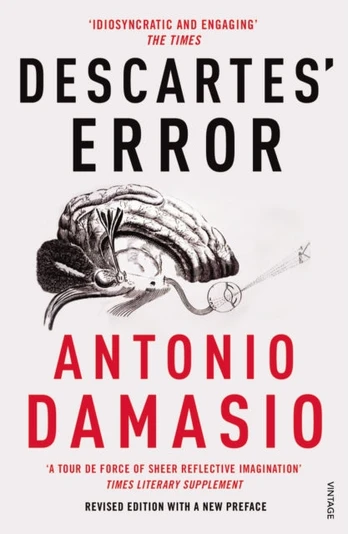 Descartes' Error, Emotion, Reason and the Human Brain