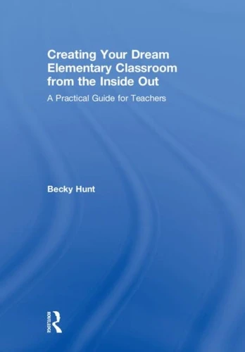 Creating Your Dream Elementary Classroom from the Inside Out