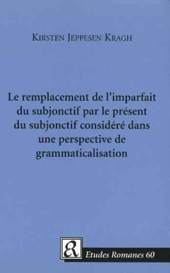 Le Remplacement De L'imparfait Du Subjonctif Par Le Present Du Subjonctif Considere Dans Une Perspective De Grammaticalisation