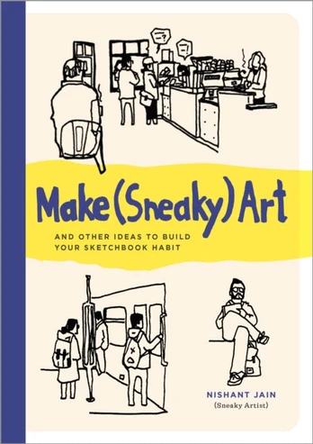 Make (Sneaky) Art, and other ideas to build your sketchbook habit