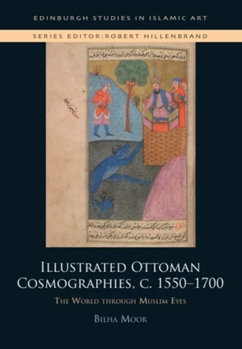 Illustrated Ottoman Cosmographies, c. 1550 1700