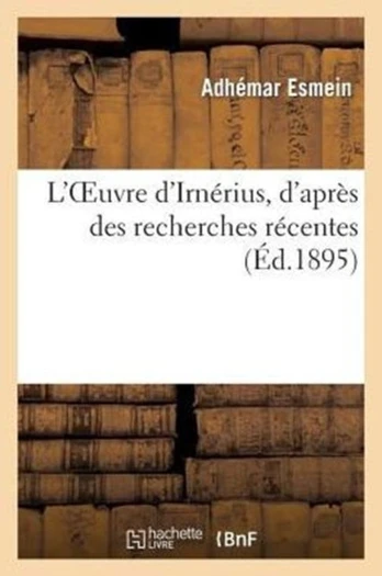 L'Oeuvre d'Irnerius, d'Apres Des Recherches Recentes