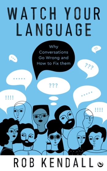 Watch Your Language, Why Conversations Go Wrong and How to Fix Them