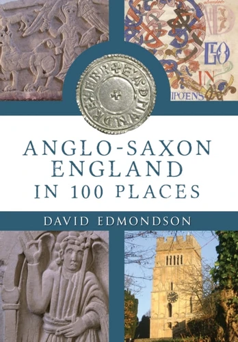 Anglo-Saxon England In 100 Places