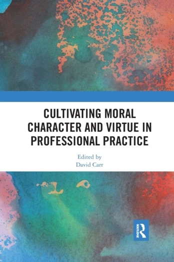 Cultivating Moral Character and Virtue in Professional Practice