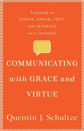Communicating with Grace and Virtue – Learning to Listen, Speak, Text, and Interact as a Christian