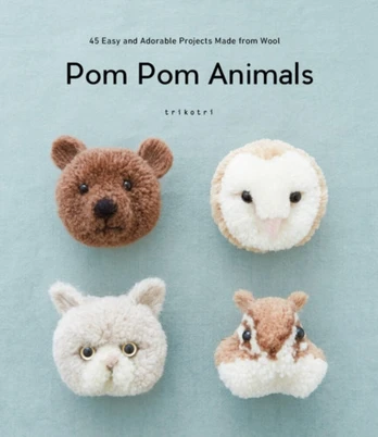 Pom Pom Animals, 45 Easy and Adorable Projects Made from Wool