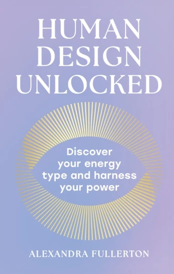 Human Design Unlocked, Discover Your Energy Type and Harness Your Power