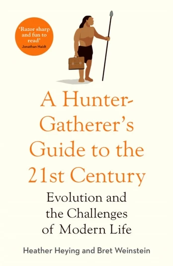 Hunter-Gatherer's Guide to the 21st Century, Evolution and the Challenges of Modern Life