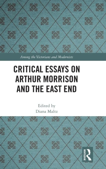 Critical Essays on Arthur Morrison and the East End