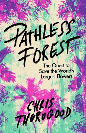Pathless Forest, The Quest to Save the World’s Largest Flowers