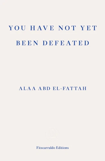 You Have Not Yet Been Defeated, Selected Writings 2011-2021