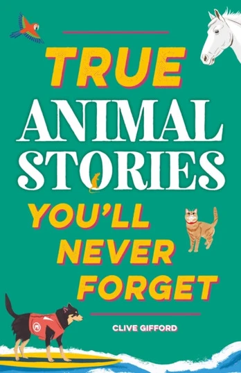 True Stories You'll Never Forget: True Animal Stories