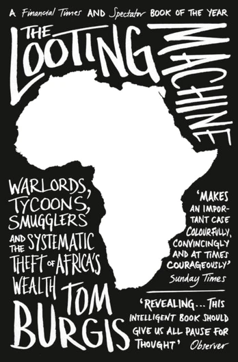 Looting Machine, Warlords, Tycoons, Smugglers and the Systematic Theft of Africa’s Wealth