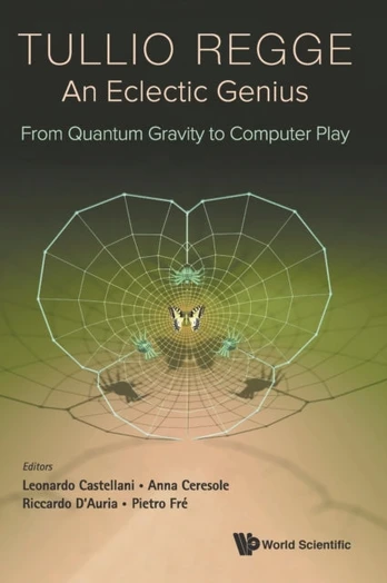 Tullio Regge: An Eclectic Genius: From Quantum Gravity To Computer Play