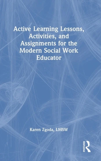 Active Learning Lessons, Activities, and Assignments for the Modern Social Work Educator