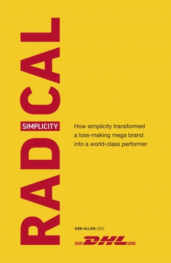 Radical Simplicity, How simplicity transformed a loss-making mega brand into a world-class performer