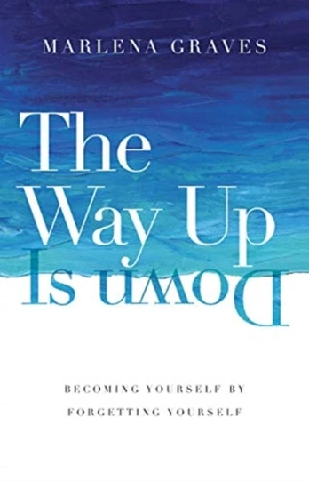 Way Up Is Down – Becoming Yourself by Forgetting Yourself