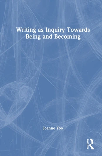 Writing as Inquiry Towards Being and Becoming