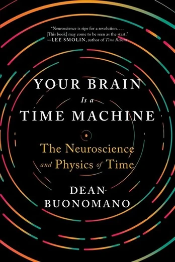 Your Brain Is a Time Machine: The Neuroscience and Physics of Time