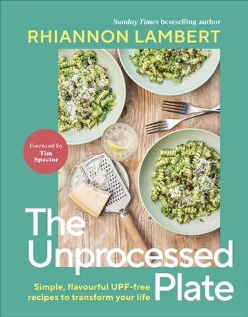 Unprocessed Plate, Simple, Flavourful UPF-free Recipes to Transform Your Life