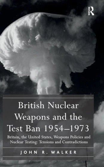 British Nuclear Weapons and the Test Ban 1954–1973