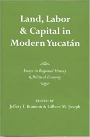 Land, Labor, and Capital in Modern Yucatan