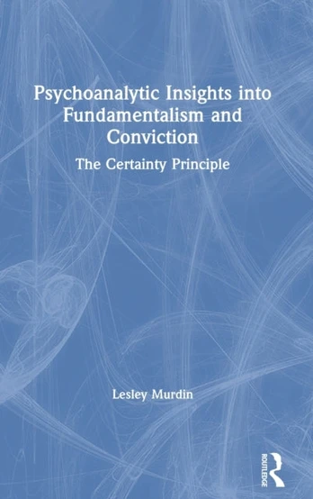 Psychoanalytic Insights into Fundamentalism and Conviction