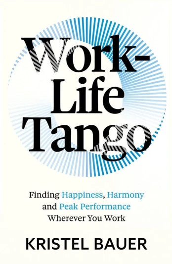 Work-Life Tango, Finding Happiness, Harmony and Peak Performance Wherever You Work