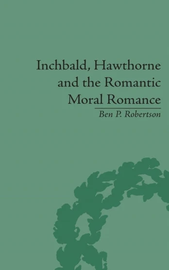 Inchbald, Hawthorne and the Romantic Moral Romance
